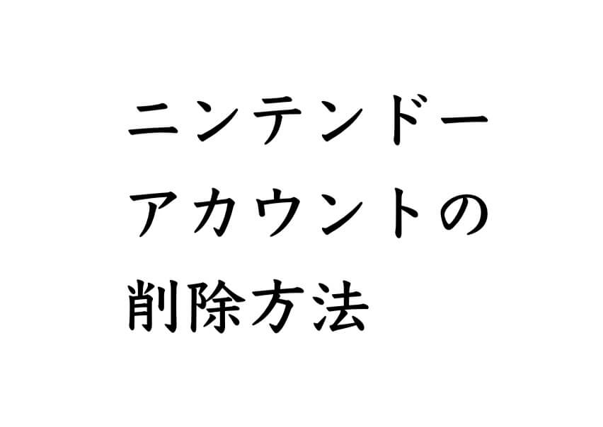 ニンテンドーアカウントの削除方法 退会方法